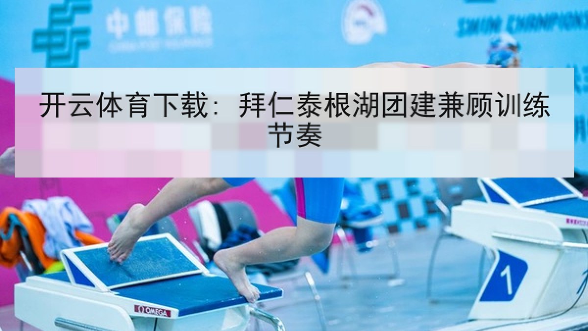 开云体育下载: 拜仁泰根湖团建兼顾训练节奏